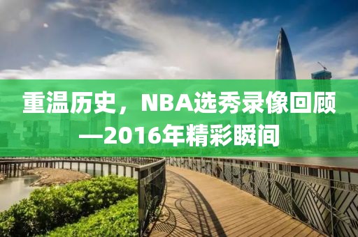 重温历史，NBA选秀录像回顾—2016年精彩瞬间