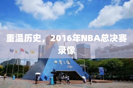 重温历史，2016年NBA总决赛录像