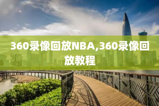 360录像回放NBA,360录像回放教程