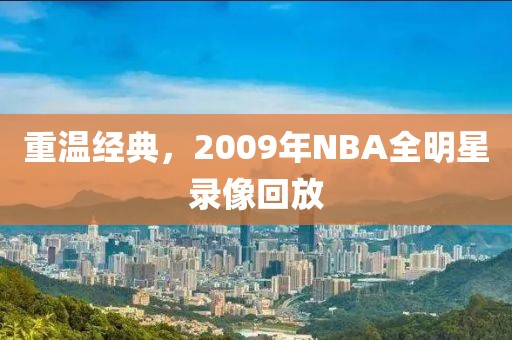 重温经典，2009年NBA全明星录像回放
