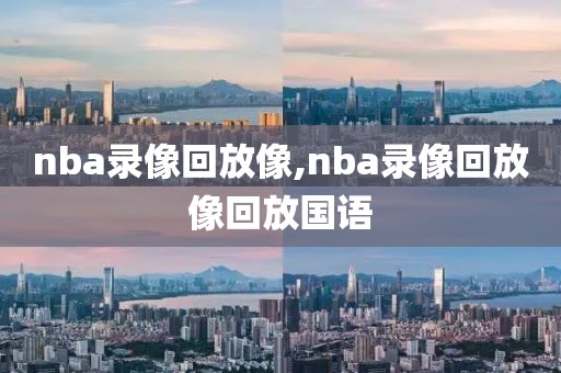 nba录像回放像,nba录像回放像回放国语