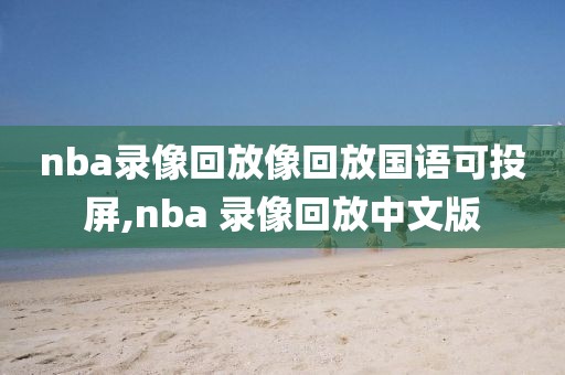 nba录像回放像回放国语可投屏,nba 录像回放中文版