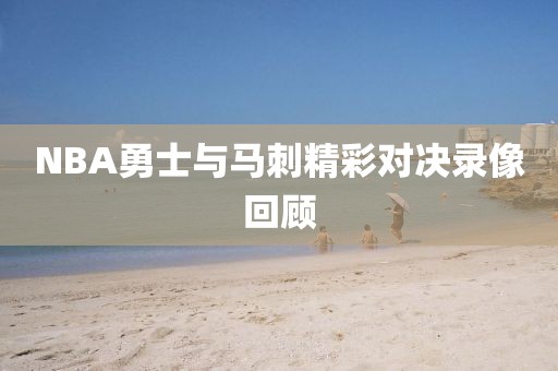 NBA勇士与马刺精彩对决录像回顾