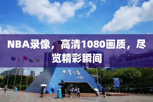 NBA录像,高清1080画质,尽览精彩瞬间