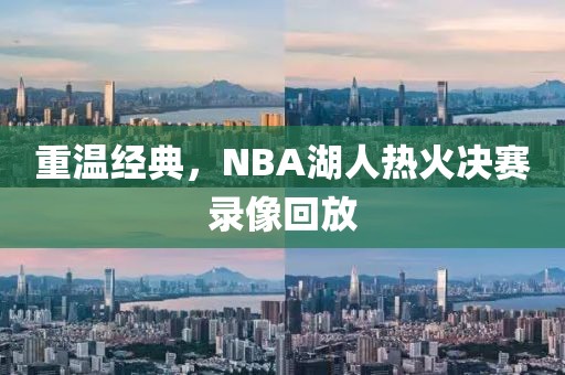 重温经典，NBA湖人热火决赛录像回放