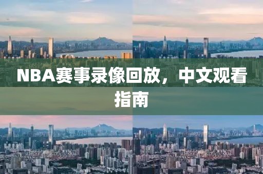 NBA赛事录像回放，中文观看指南