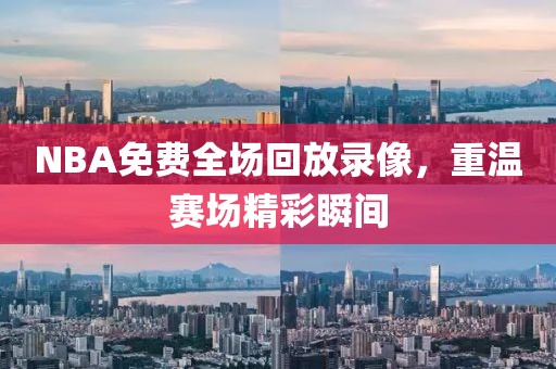 NBA免费全场回放录像，重温赛场精彩瞬间