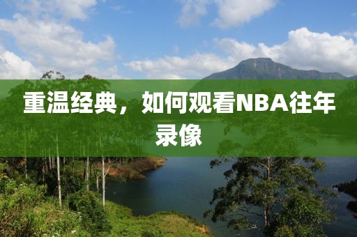重温经典，如何观看NBA往年录像