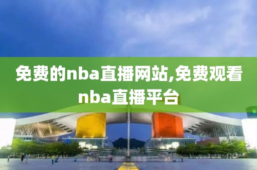 免费的nba直播网站,免费观看nba直播平台