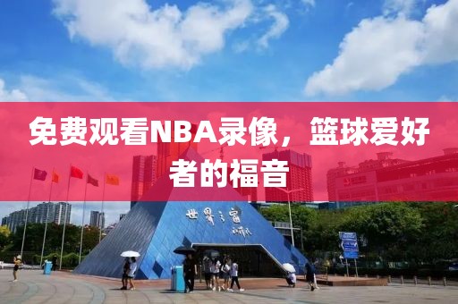 免费观看NBA录像，篮球爱好者的福音