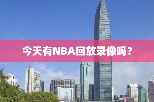 今天有NBA回放录像吗?