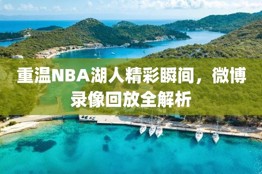 重温NBA湖人精彩瞬间，微博录像回放全解析