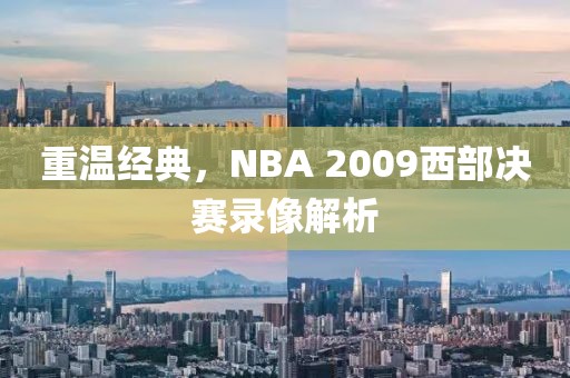 重温经典，NBA 2009西部决赛录像解析