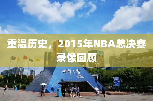重温历史，2015年NBA总决赛录像回顾