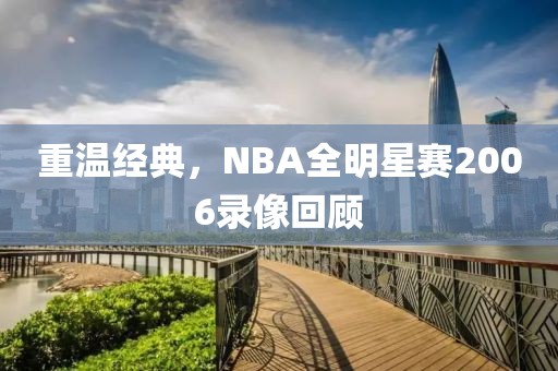 重温经典，NBA全明星赛2006录像回顾