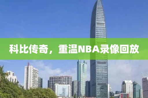 科比传奇,重温NBA录像回放