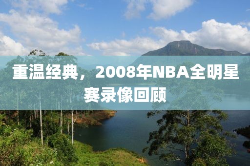 重温经典，2008年NBA全明星赛录像回顾