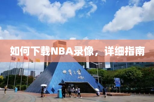 如何下载NBA录像，详细指南