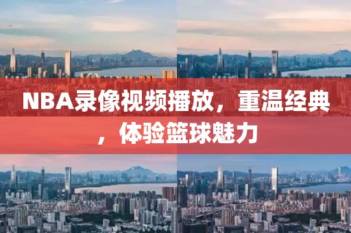 NBA录像视频播放,重温经典,体验篮球魅力