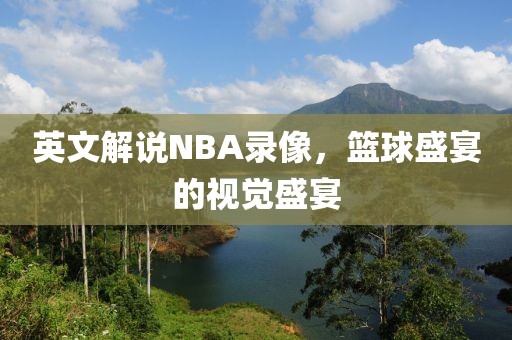 英文解说NBA录像,篮球盛宴的视觉盛宴