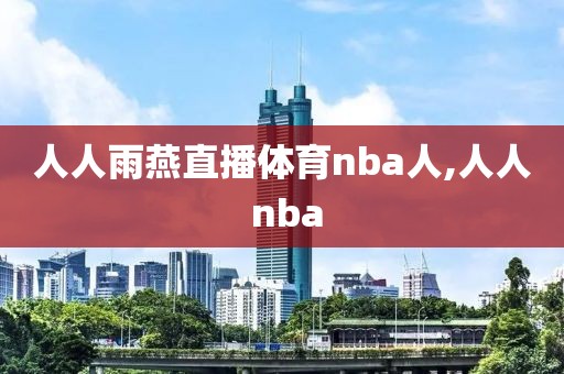 人人雨燕直播体育nba人,人人 nba