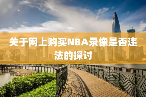 关于网上购买NBA录像是否违法的探讨