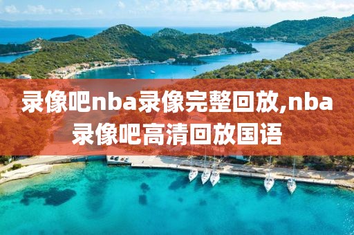 录像吧nba录像完整回放,nba录像吧高清回放国语