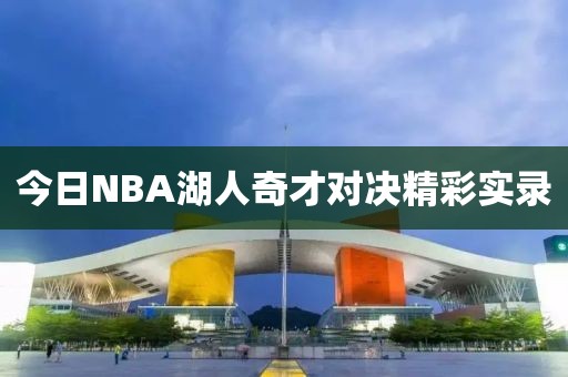 今日NBA湖人奇才对决精彩实录