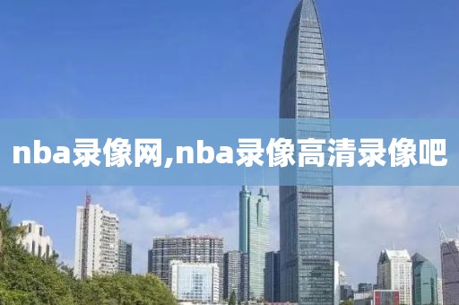 nba录像网,nba录像高清录像吧