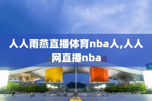 人人雨燕直播体育nba人,人人网直播nba