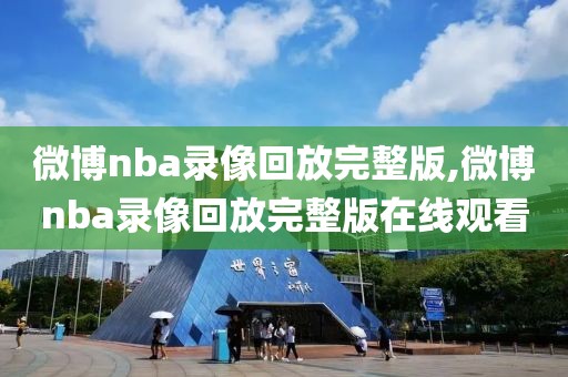 微博nba录像回放完整版,微博nba录像回放完整版在线观看