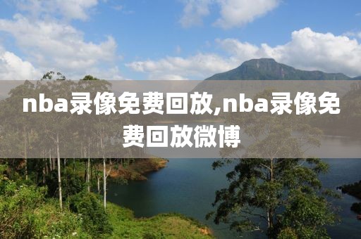 nba录像免费回放,nba录像免费回放微博