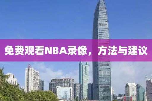 免费观看NBA录像,方法与建议