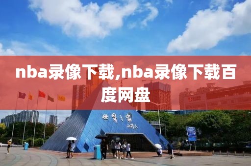 nba录像下载,nba录像下载百度网盘
