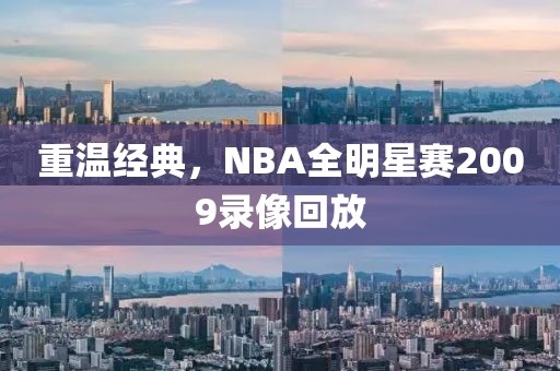 重温经典，NBA全明星赛2009录像回放