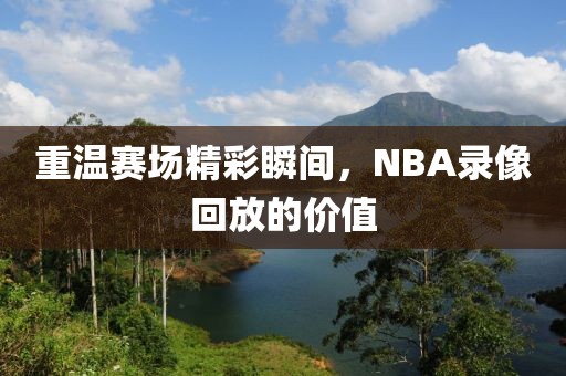 重温赛场精彩瞬间，NBA录像回放的价值