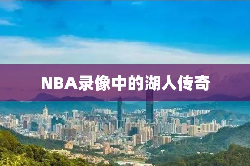 NBA录像中的湖人传奇