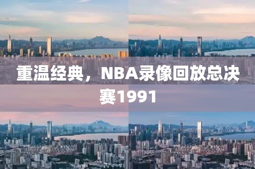 重温经典，NBA录像回放总决赛1991