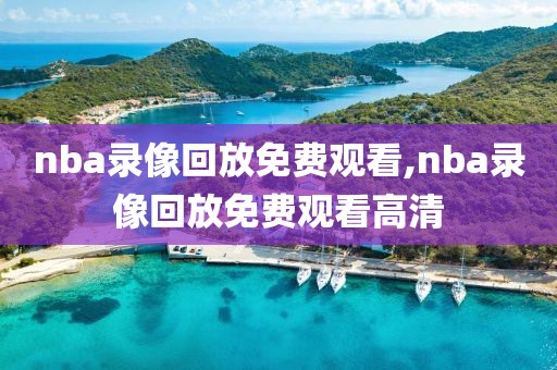 nba录像回放免费观看,nba录像回放免费观看高清