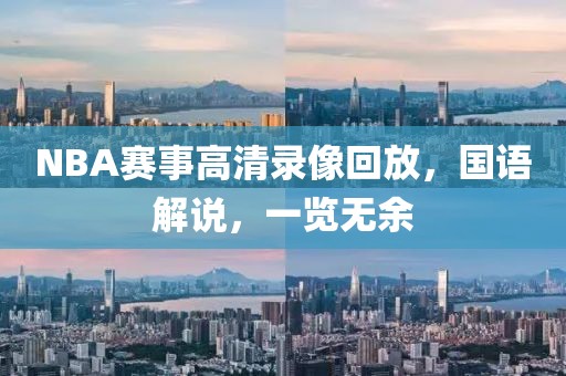 NBA赛事高清录像回放，国语解说，一览无余