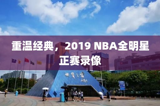 重温经典，2019 NBA全明星正赛录像