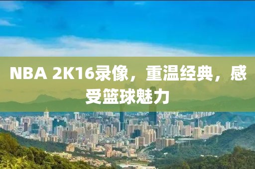 NBA 2K16录像，重温经典，感受篮球魅力