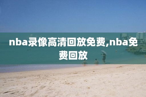 nba录像高清回放免费,nba免费回放