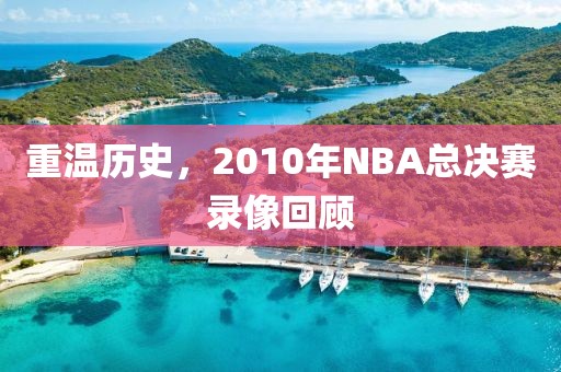 重温历史,2010年NBA总决赛录像回顾