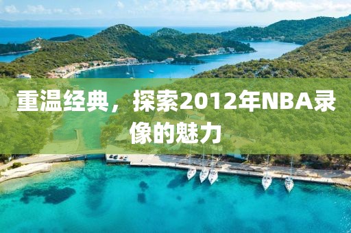 重温经典，探索2012年NBA录像的魅力