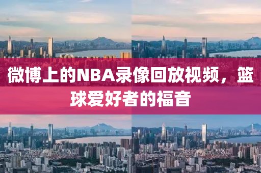 微博上的NBA录像回放视频，篮球爱好者的福音