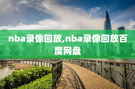 nba录像回放,nba录像回放百度网盘