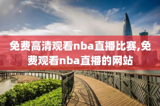 免费高清观看nba直播比赛,免费观看nba直播的网站