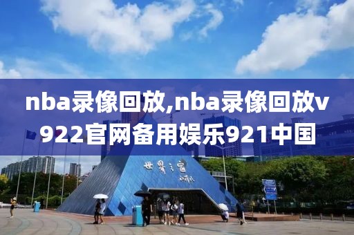 nba录像回放,nba录像回放v922官网备用娱乐921中国