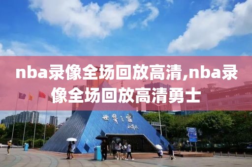 nba录像全场回放高清,nba录像全场回放高清勇士